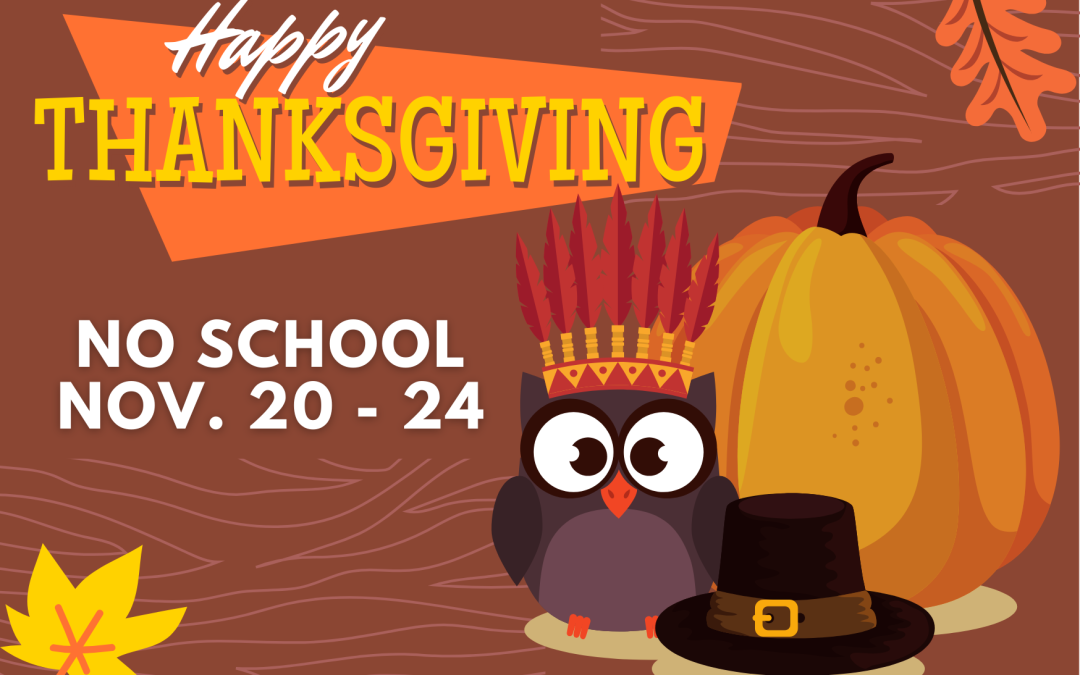 Thanksgiving Break – No School Monday, November 20 – Friday, November 24